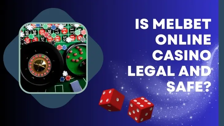 IS MELBET ONLINE CASINO LEGAL AND SAFE?​