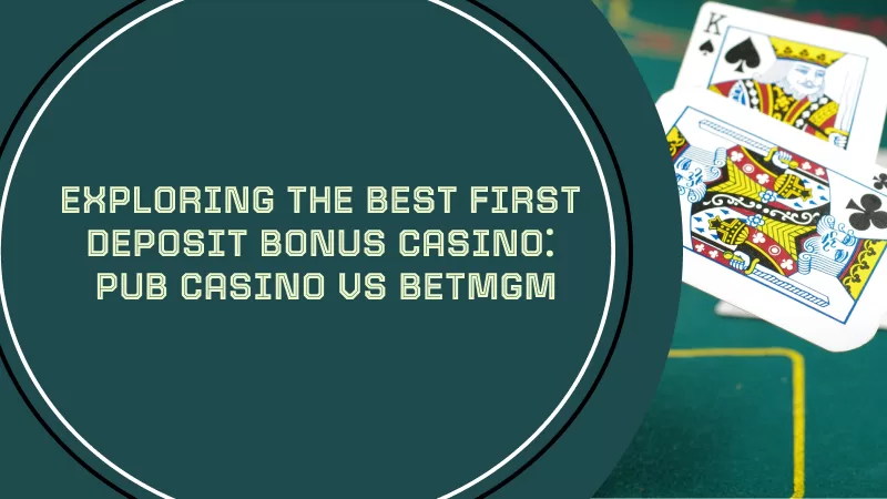 EXPLORING THE BEST FIRST DEPOSIT BONUS CASINO⁚ PUB CASINO VS BETMGM